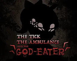The Tick, The Ambulance and the God-Eater