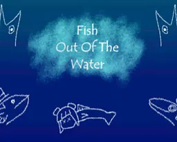 Fish Out of The Water