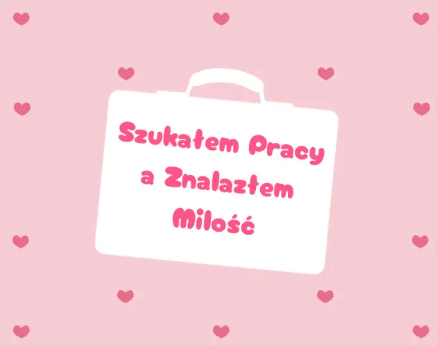 Szukałem Pracy a Znalazłem Miłość