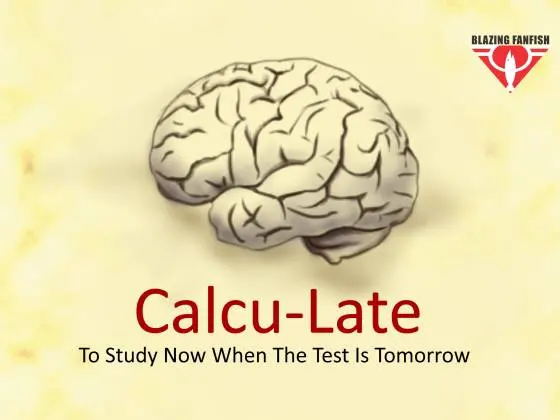 Calcu-Late-"To Study Now When The Test Is Tomorrow"