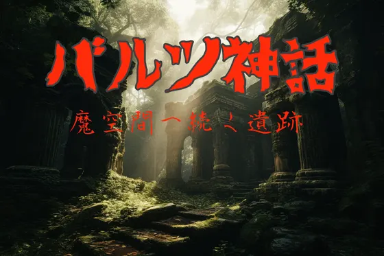 バルツ神話 ~魔空間へ続く遺跡