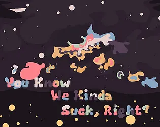 You Know We Kinda Suck, Right?