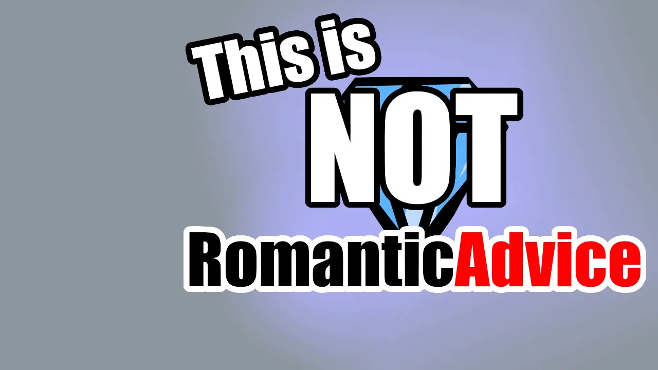 This is NOT Romantic Advice