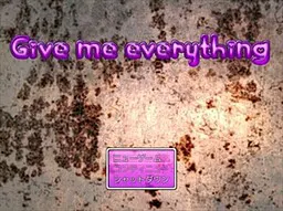 Give me everything